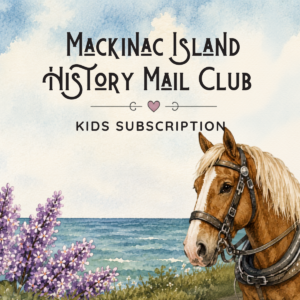 KIDS Monthly Mackinac Island History Mail Club Subscription